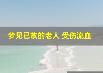 梦见已故的老人 受伤流血